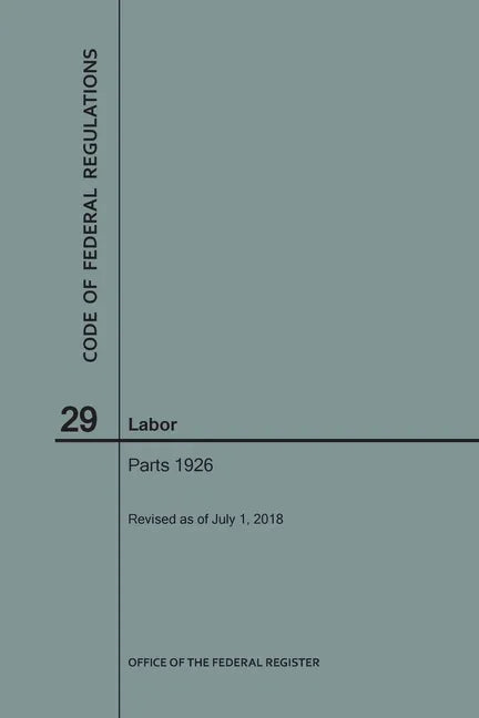 Code of Federal Regulations Title 29, Labor, Parts 1926, 2018 - Paperback