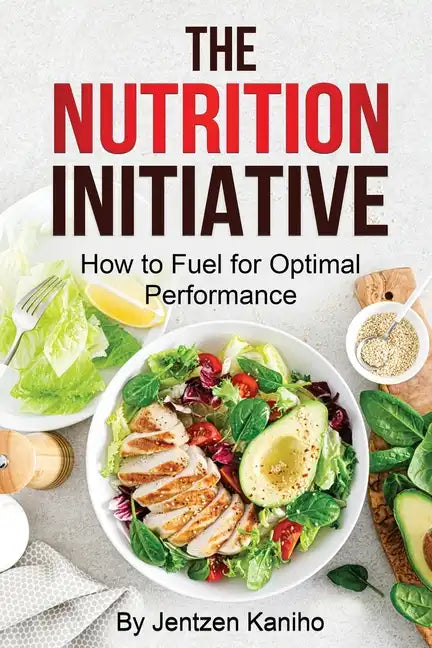 The Nutrition Initiative: How to Fuel for Optimal Performance - Paperback