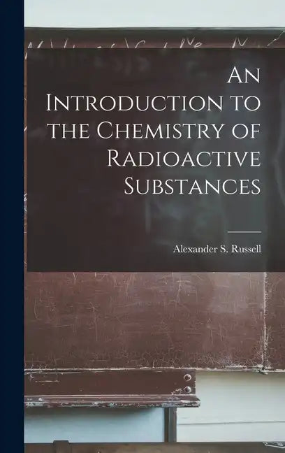An Introduction to the Chemistry of Radioactive Substances - Hardcover