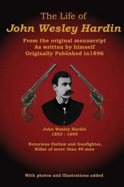 The Life of John Wesley Hardin: From the Original Manuscript as Written by Himself - Paperback