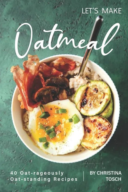 Let's Make Oatmeal: 40 Oat-rageously Oat-standing Recipes - Paperback