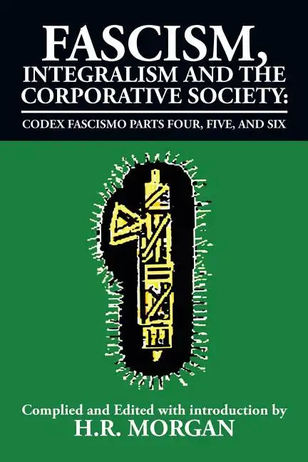 Fascism, Integralism and the Corporative Society - Codex Fascismo Parts Four, Five and Six: Codex Fascismo Parts Four, Five and Six - Paperback