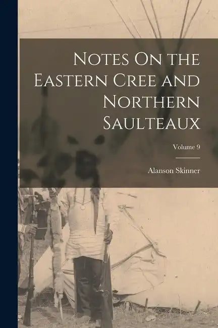 Notes On the Eastern Cree and Northern Saulteaux; Volume 9 - Paperback