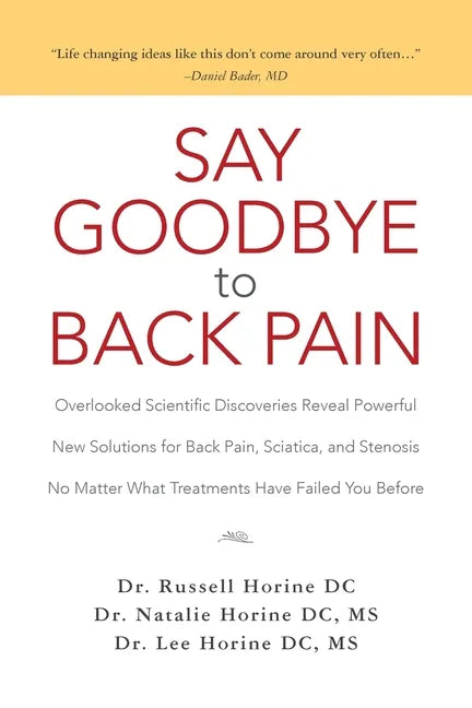 Say Goodbye to Back Pain: Overlooked Scientific Discoveries Reveal Powerful New Solutions for Back Pain, Sciatica, and Stenosis No Matter What T - Paperback