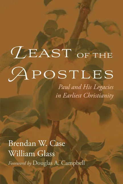 Least of the Apostles: Paul and His Legacies in Earliest Christianity - Hardcover