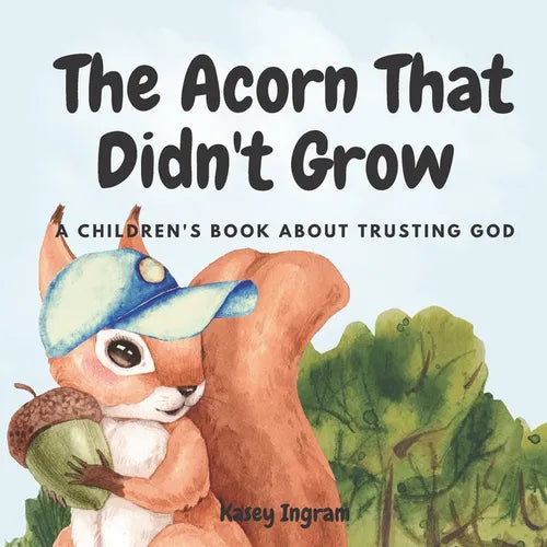 The Acorn That Didn't Grow: A Children's Book About Trusting God - Paperback