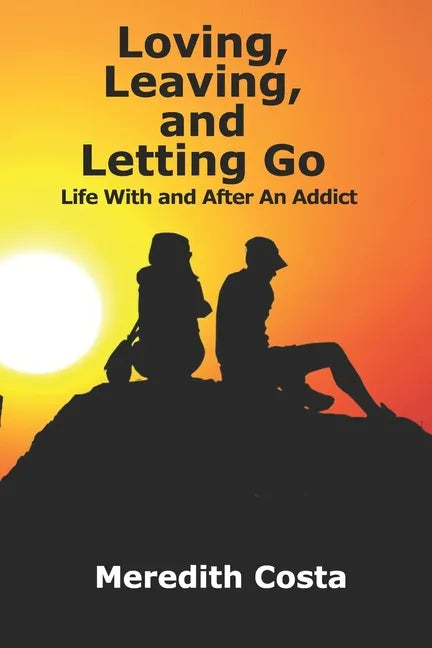 Loving, Leaving, and Letting Go: Life With And After An Addict - Paperback