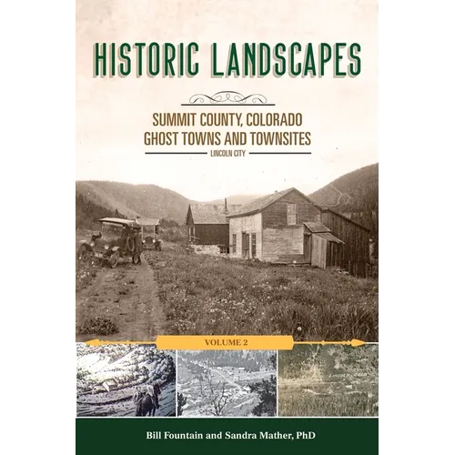 Historic Landscapes Summit County, Colorado, Ghost Towns and Townsites Volume 2: Lincoln City - Paperback