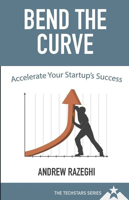 Bend the Curve: Accelerating Your Startup's Success (The Techstars Series) - Paperback