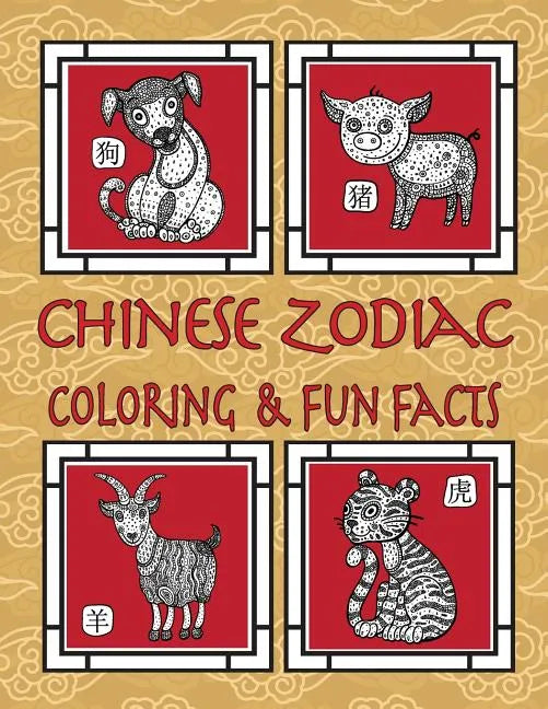 Chinese Zodiac Coloring & Fun Facts: Zodiac Animals, Horoscopes & Astrology; Anti-Stress Coloring: Children to Adults - Paperback