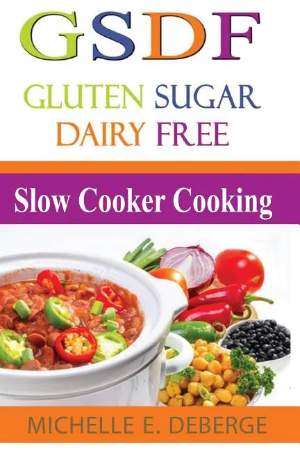 Slow Cooker Cooking: Gluten Sugar Dairy Free - Paperback