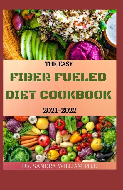 The Easy Fiber Fueled Diet Cookbook 2021-2022: The Plant-Based Gut Health Program for Losing Weight And Restoring Your Health. Including Easy And Deli - Paperback