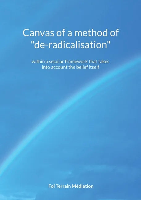 Canvas of a method of "de-radicalisation": within a secular framework that takes into account the belief itself - Paperback