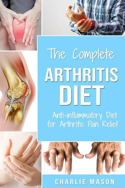 Arthritis Diet: Anti-inflammatory Diet for Arthritis Pain Relief: Arthritis Arthritis Books Arthritis Diet Book Reversed Pain Relief Diet Plan Treatme - Paperback