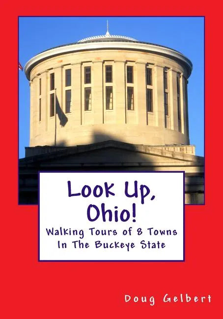 Look Up, Ohio!: Walking Tours of 8 Towns In The Buckeye State - Paperback