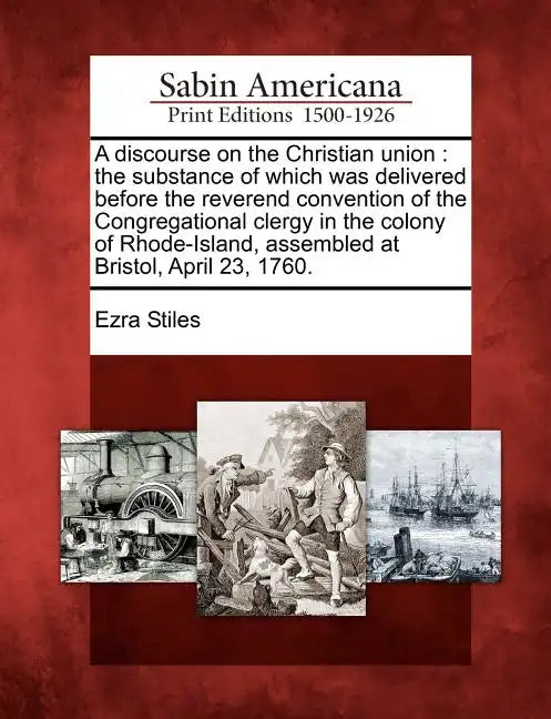 A Discourse on the Christian Union: The Substance of Which Was Delivered Before the Reverend Convention of the Congregational Clergy in the Colony of - Paperback