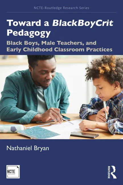 Toward a Blackboycrit Pedagogy: Black Boys, Male Teachers, and Early Childhood Classroom Practices - Paperback