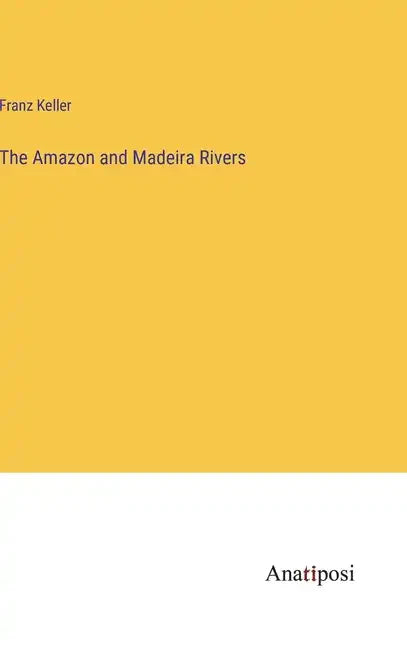 The Amazon and Madeira Rivers - Hardcover
