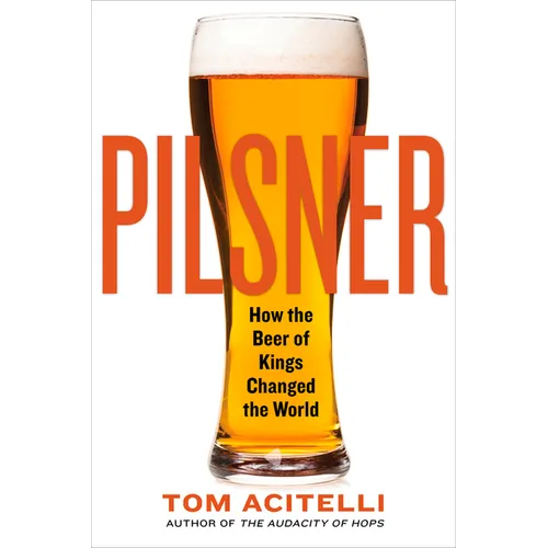 Pilsner: How the Beer of Kings Changed the World - Paperback