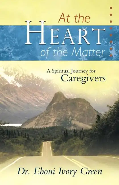 At the Heart of the Matter: A Spiritual Journey for Caregivers - Paperback