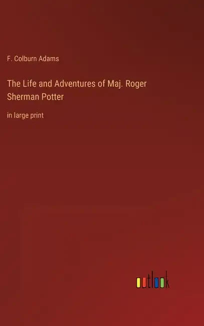 The Life and Adventures of Maj. Roger Sherman Potter: in large print - Hardcover