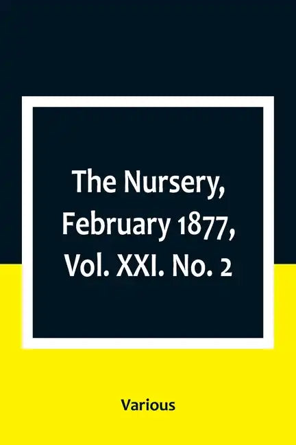 The Nursery, February 1877, Vol. XXI. No. 2 - Paperback