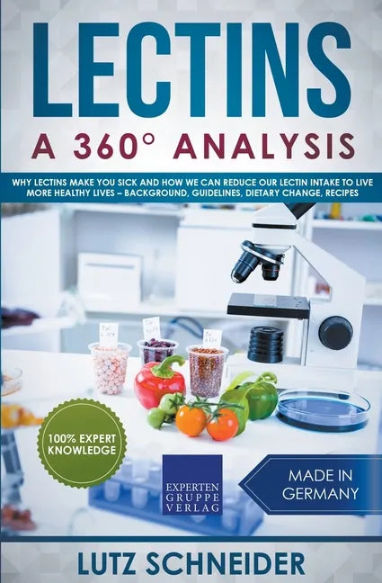 Lectins - A 360° Analysis - Why Lectins make you sick and how we can reduce our Lectin intake to live more healthy lives - background, guidelines, die - Paperback