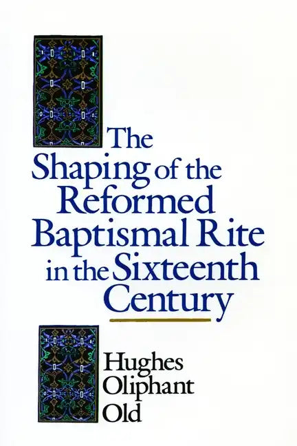 The Shaping of the Reformed Baptismal Rite in the Sixteenth Century - Paperback