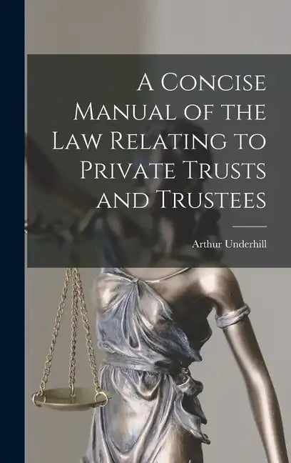 A Concise Manual of the Law Relating to Private Trusts and Trustees - Hardcover