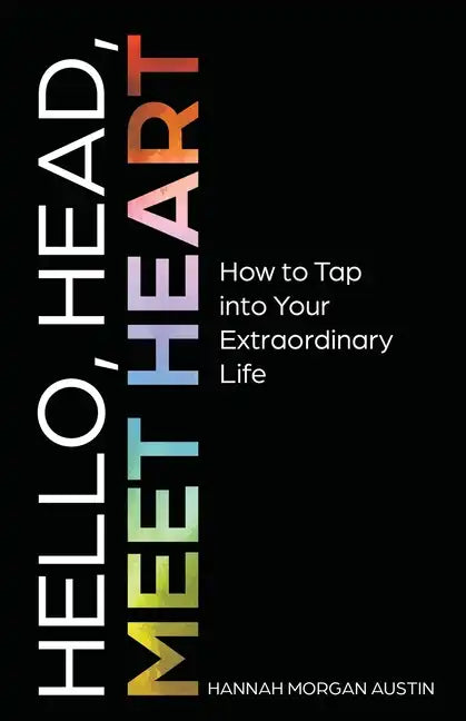 Hello, Head, Meet Heart: How to Tap into Your Extraordinary Life - Paperback