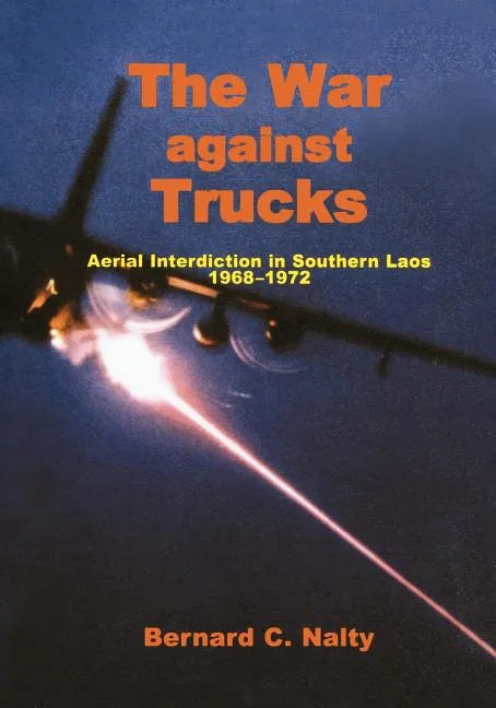 The War Against Trucks: Aerial Interdiction in Souther Laos, 1968-1972 - Paperback