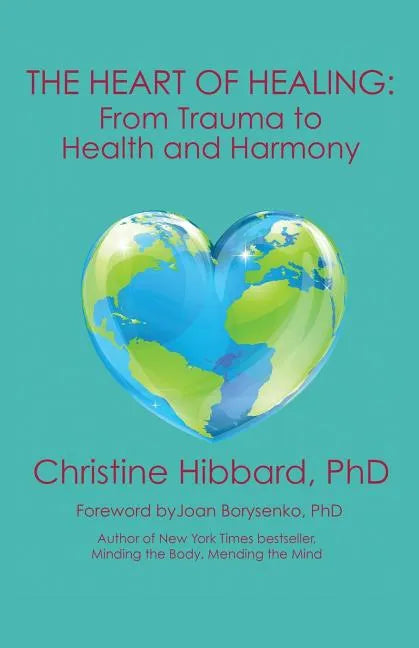 The Heart of Healing: From Trauma to Health and Harmony - Paperback
