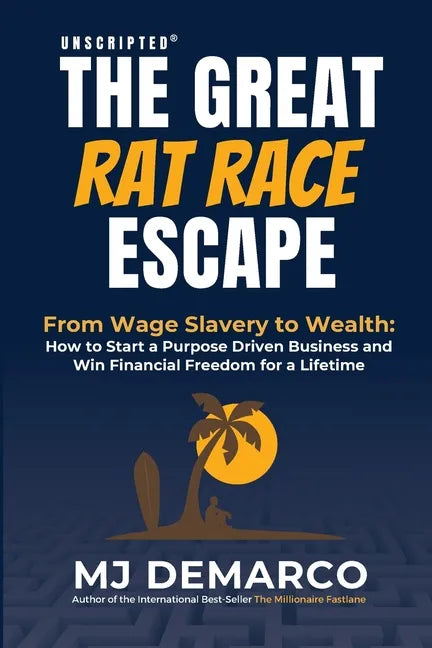 Unscripted - The Great Rat-Race Escape: From Wage Slavery to Wealth: How to Start a Purpose Driven Business and Win Financial Freedom for a Lifetime - Paperback