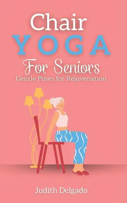 Chair Yoga for Seniors: Gentle Poses for Rejuvenation - Paperback