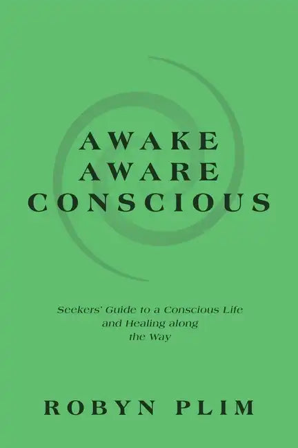 Awake-Aware-Conscious: Seekers' Guide to a Conscious Life and Healing Along the Way - Paperback