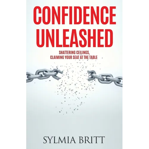 Confidence Unleashed: Shattering Ceilings, Claiming Your Seat at the Table - Paperback