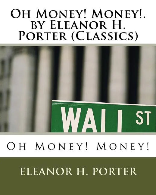 Oh Money! Money!.by Eleanor H. Porter (Classics) - Paperback