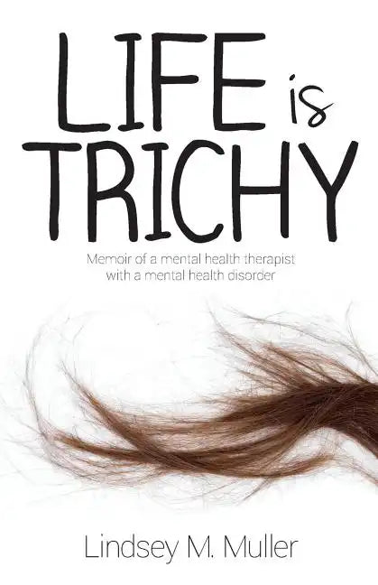 Life is Trichy: Memoir of a mental health therapist with a mental health disorder - Paperback