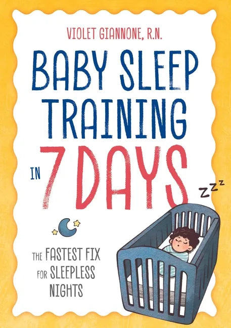 Baby Sleep Training in 7 Days: The Fastest Fix for Sleepless Nights - Paperback