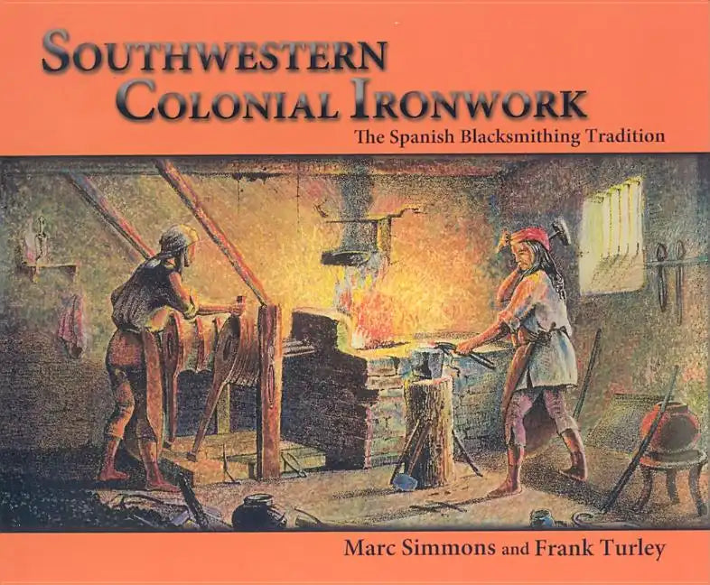 Southwestern Colonial Ironwork: The Spanish Blacksmithing Tradition - Paperback