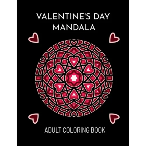 Valentine's Day Mandala: An Adult Coloring Book For Valentine's Day. Valentines Day Coloring Book With Beautiful And Unique Mandalas About Love - Paperback