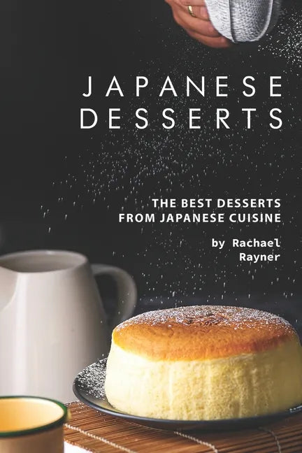 Japanese Desserts: The Best Desserts from Japanese Cuisine - Paperback