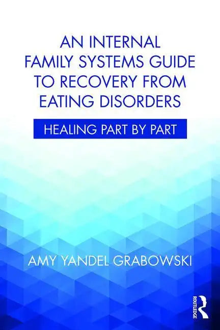 An Internal Family Systems Guide to Recovery from Eating Disorders: Healing Part by Part - Paperback