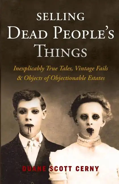 Selling Dead People's Things: Inexplicably True Tales, Vintage Fails & Objects of Objectionable Estates - Paperback