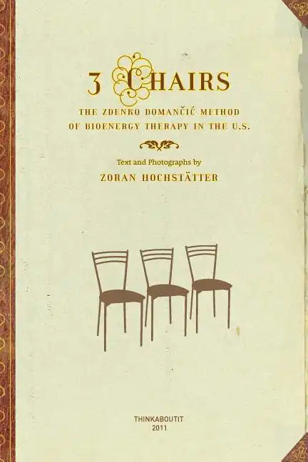 3 Chairs: The Zdenko Domancic Method of Bioenergy Therapy in the U.S. - Paperback