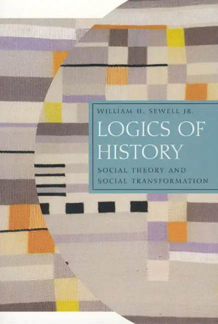 Logics of History: Social Theory and Social Transformation - Paperback