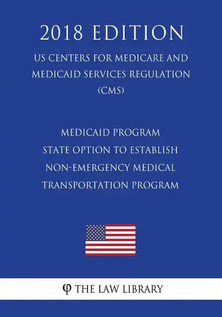 Medicaid Program - State Option to Establish Non-Emergency Medical Transportation Program (Us Centers for Medicare and Medicaid Services Regulation) ( - Paperback