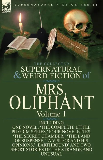 The Collected Supernatural and Weird Fiction of Mrs Oliphant: Volume 1-Including One Novel, 'The Complete Little Pilgrim Series, ' Four Novelettes, 't - Paperback