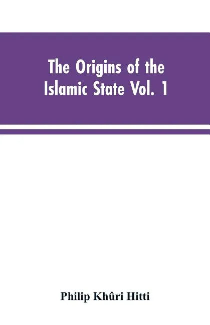 The origins of the Islamic state Vol. 1, being a translation from the Arabic, accompanied with annotations, geographic and historic notes of the Kitab - Paperback