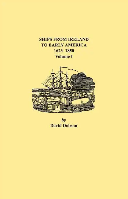 Ships from Ireland to Early America, 1623-1850. Volume I - Paperback